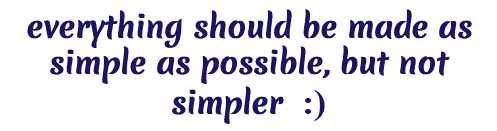Everything should be made as simple as possible, but not simpler :)